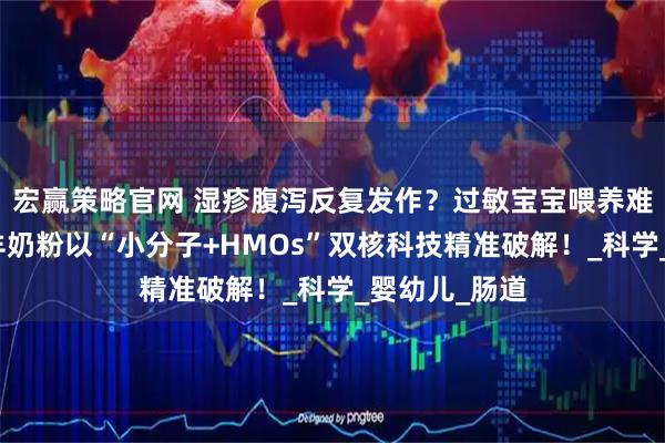 宏赢策略官网 湿疹腹泻反复发作？过敏宝宝喂养难题，欧恩贝羊奶粉以“小分子+HMOs”双核科技精准破解！_科学_婴幼儿_肠道